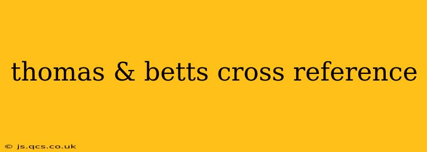thomas & betts cross reference