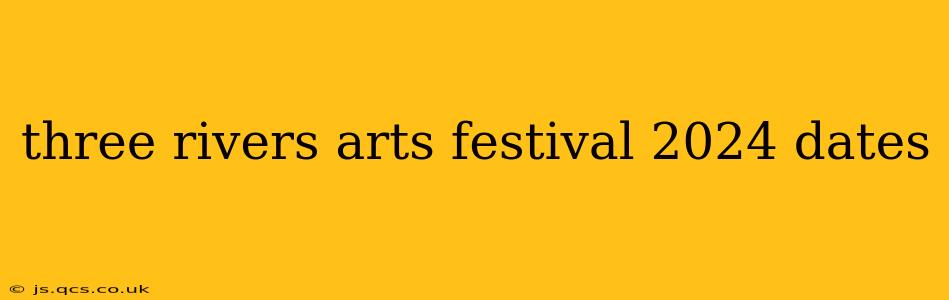 three rivers arts festival 2024 dates