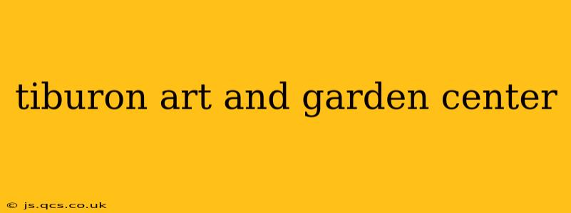 tiburon art and garden center