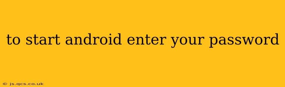 to start android enter your password