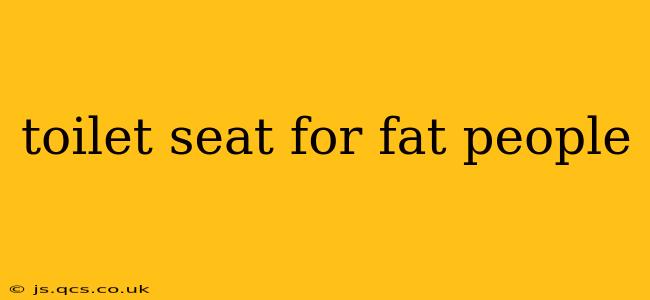 toilet seat for fat people