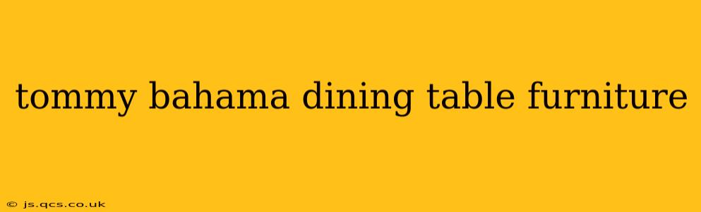 tommy bahama dining table furniture