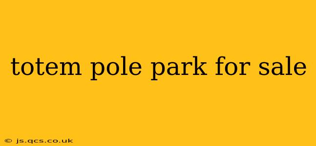 totem pole park for sale