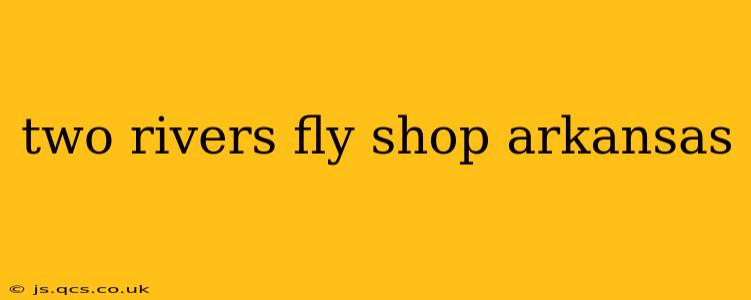 two rivers fly shop arkansas