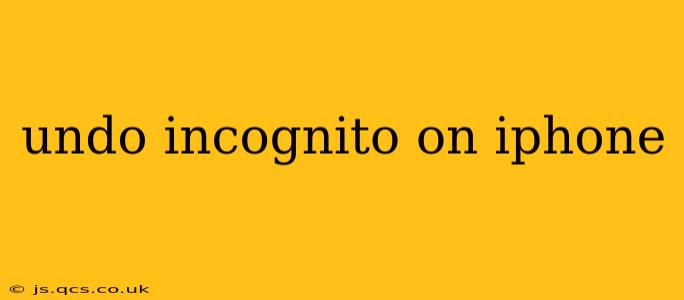 undo incognito on iphone