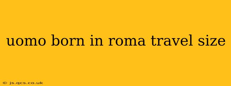 uomo born in roma travel size