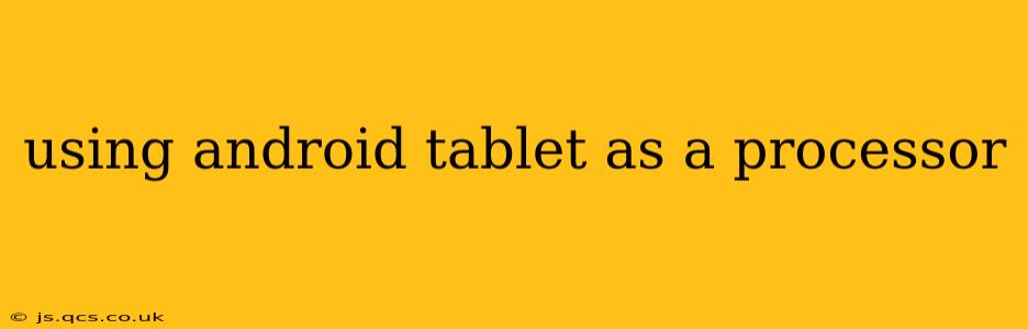 using android tablet as a processor