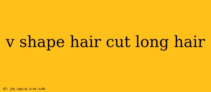 v shape hair cut long hair