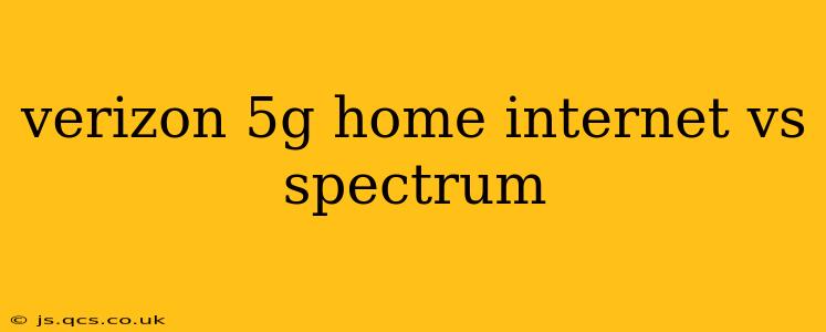verizon 5g home internet vs spectrum