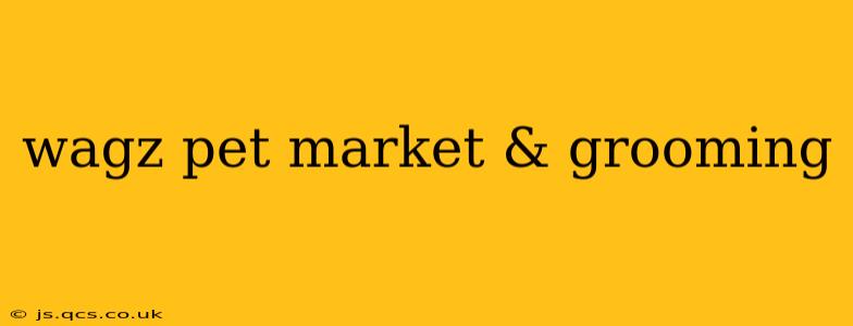 wagz pet market & grooming