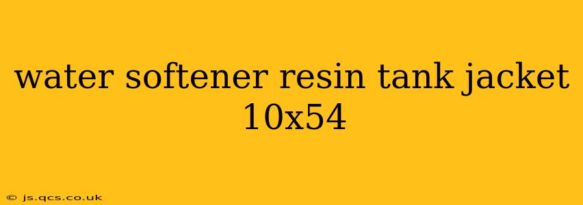 water softener resin tank jacket 10x54