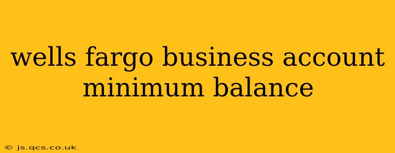 wells fargo business account minimum balance