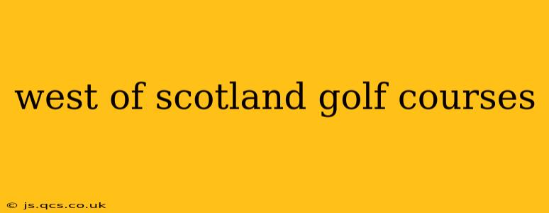 west of scotland golf courses