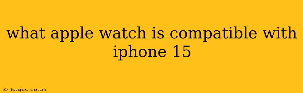 what apple watch is compatible with iphone 15