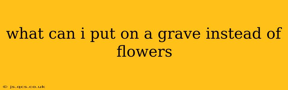 what can i put on a grave instead of flowers