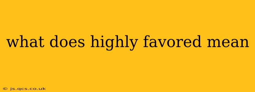 what does highly favored mean