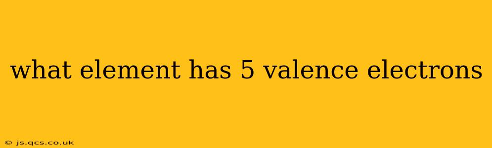 what element has 5 valence electrons