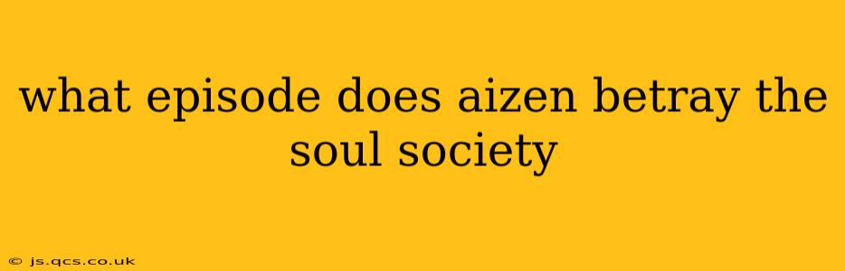 what episode does aizen betray the soul society