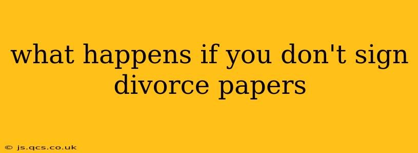 what happens if you don't sign divorce papers