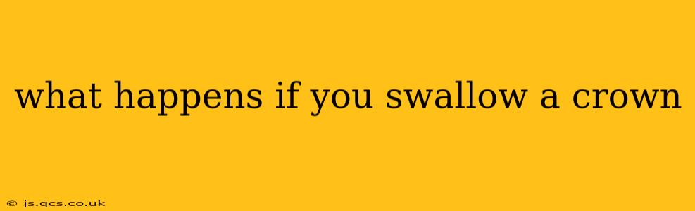 what happens if you swallow a crown