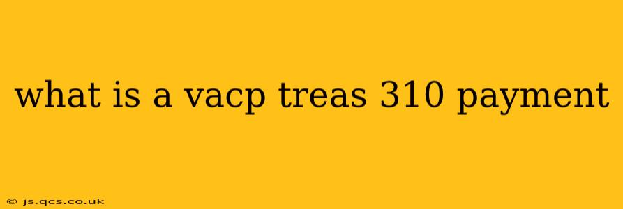 what is a vacp treas 310 payment