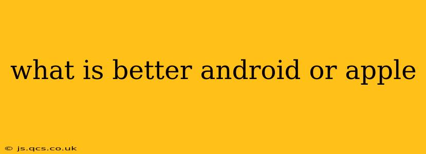 what is better android or apple