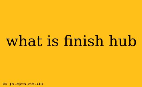 what is finish hub