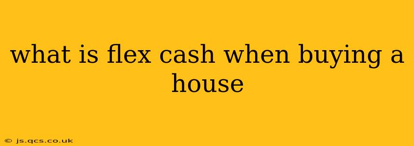 what is flex cash when buying a house