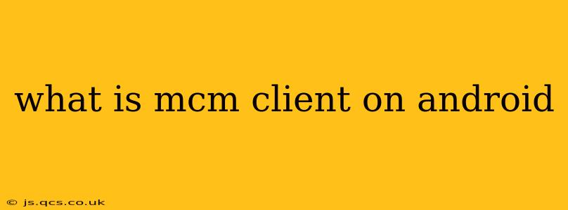 what is mcm client on android