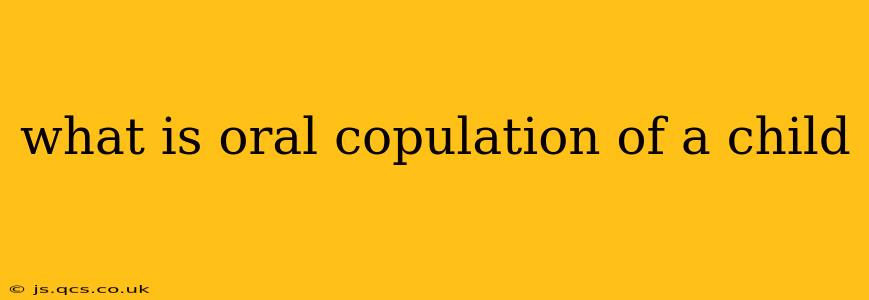 what is oral copulation of a child
