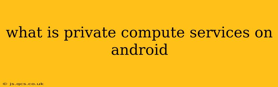 what is private compute services on android