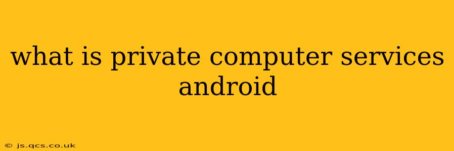 what is private computer services android
