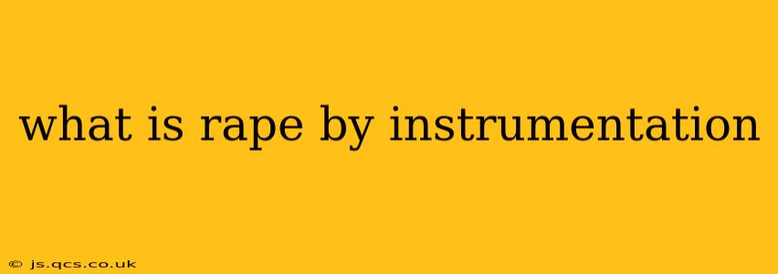 what is rape by instrumentation