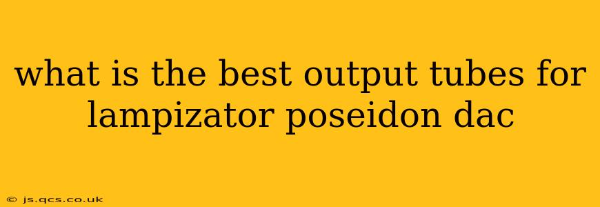 what is the best output tubes for lampizator poseidon dac