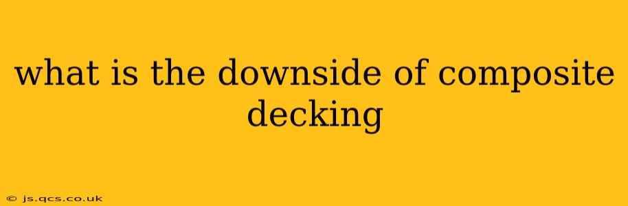 what is the downside of composite decking