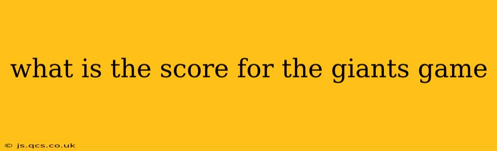 what is the score for the giants game what is the score for the giants game