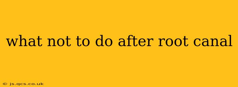what not to do after root canal