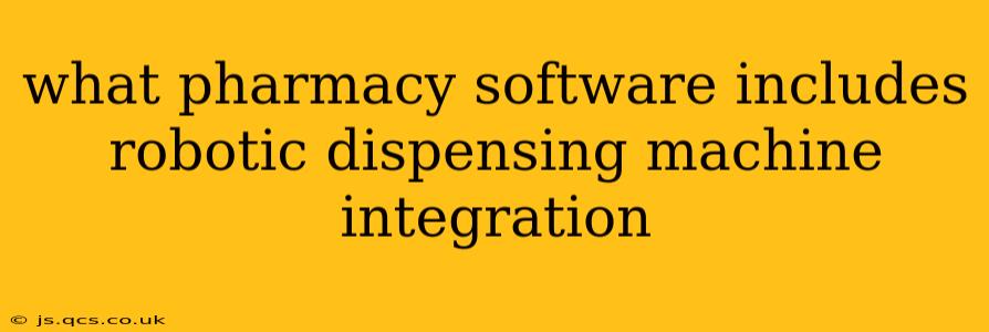 what pharmacy software includes robotic dispensing machine integration