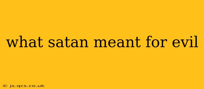 what satan meant for evil
