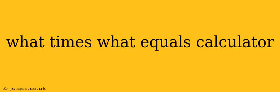 what times what equals calculator