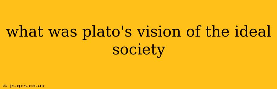 what was plato's vision of the ideal society