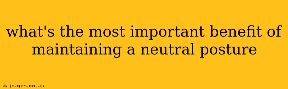 what's the most important benefit of maintaining a neutral posture