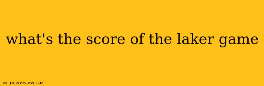 what's the score of the laker game what's the score of the laker game