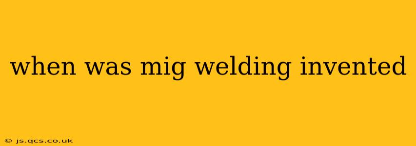 when was mig welding invented