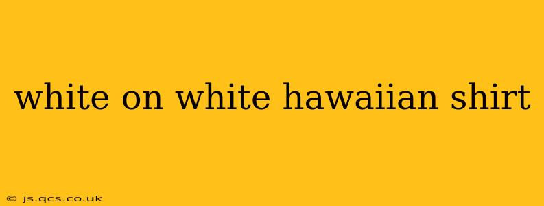 white on white hawaiian shirt