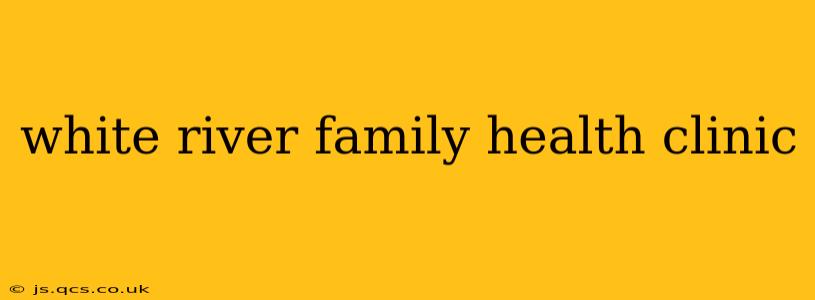 white river family health clinic