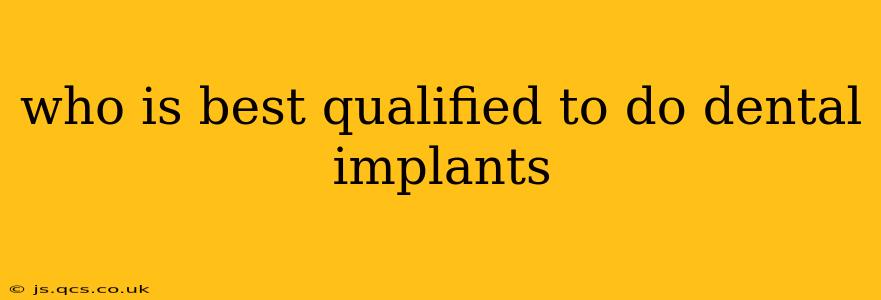 who is best qualified to do dental implants