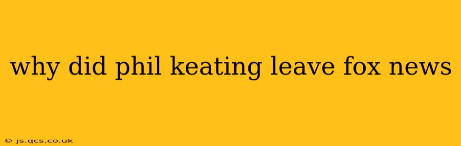 why did phil keating leave fox news
