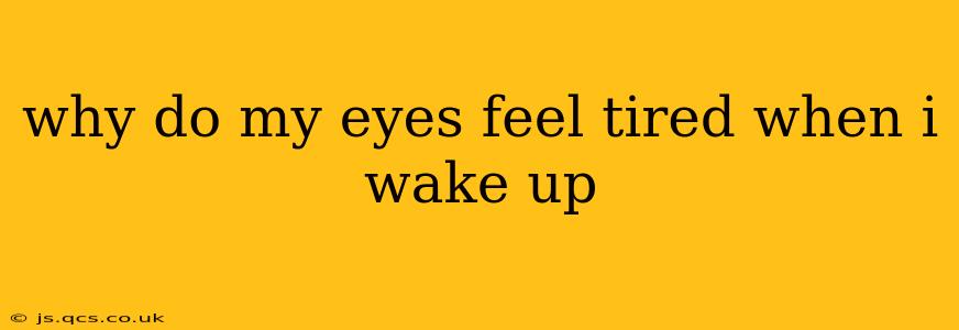 why do my eyes feel tired when i wake up