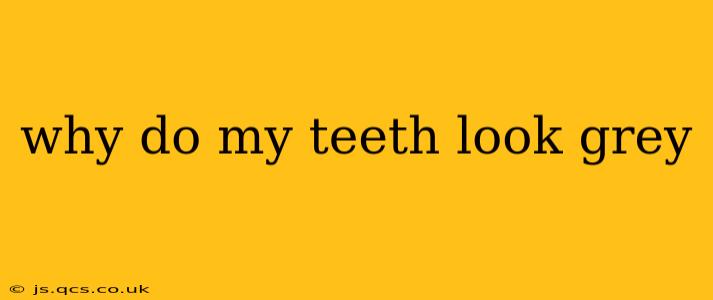 why do my teeth look grey
